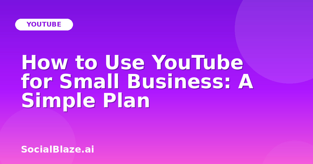 How to Use YouTube for Small Business: A Simple Plan