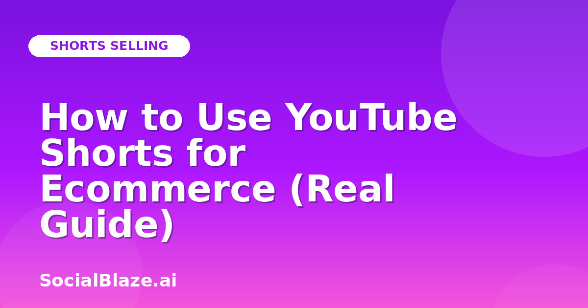 How to Use YouTube Shorts for Ecommerce (Real Guide)