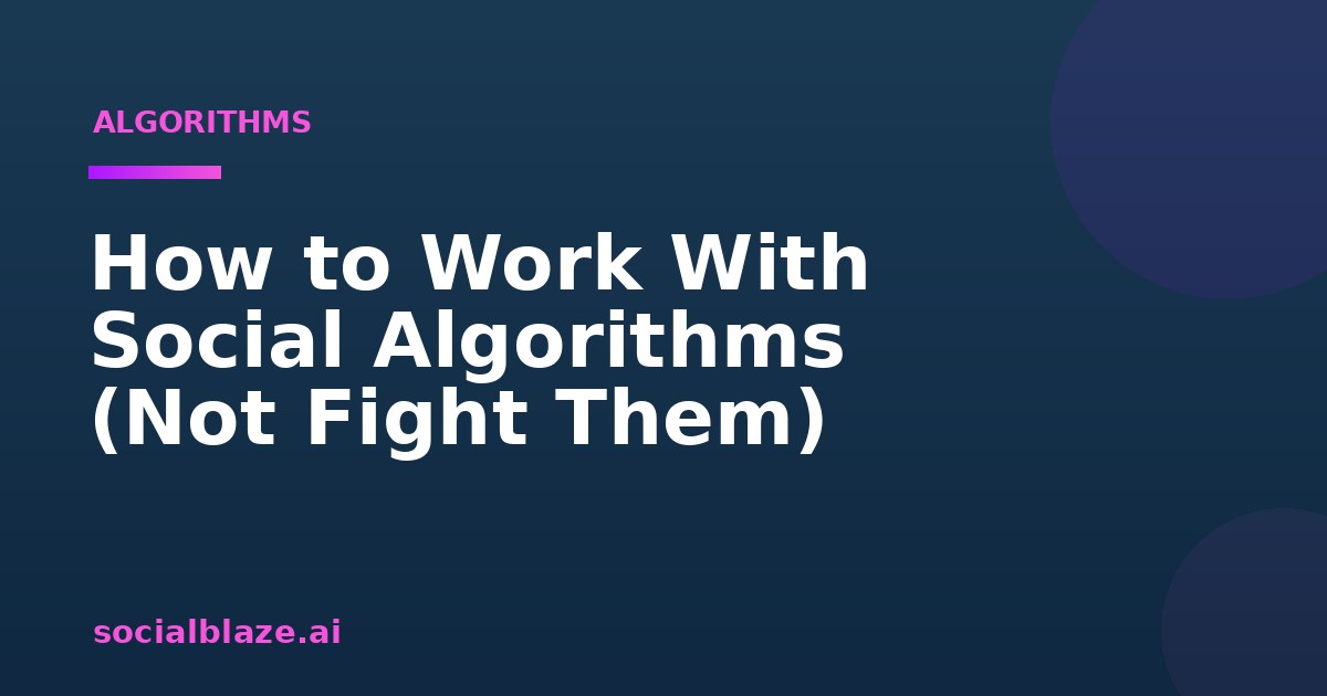 How to Work With Social Algorithms (Not Fight Them)