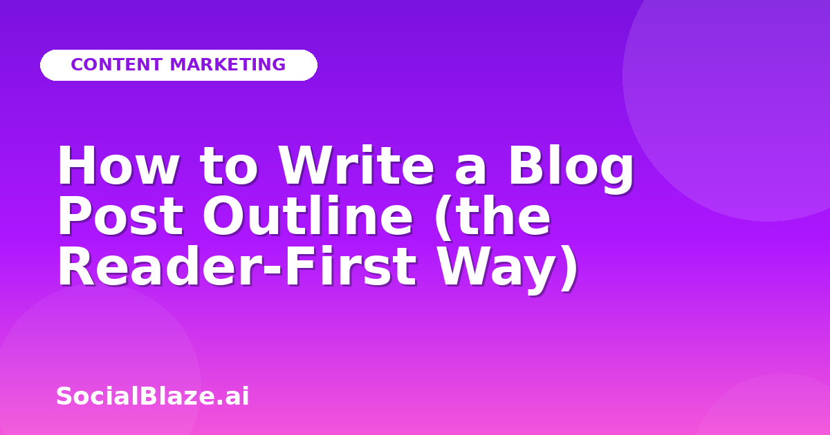 How to Write a Blog Post Outline (the Reader-First Way)