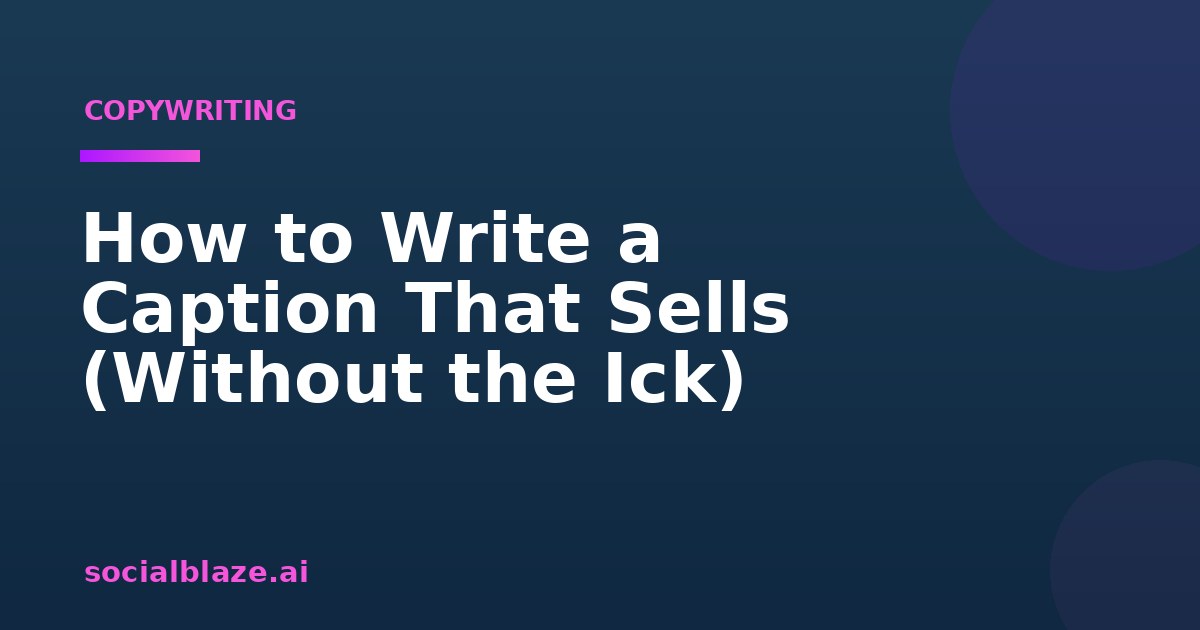 How to Write a Caption That Sells (Without the Ick)