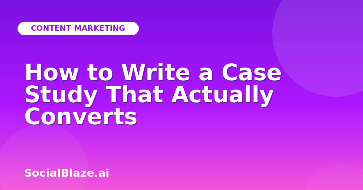 How to Write a Case Study That Actually Converts