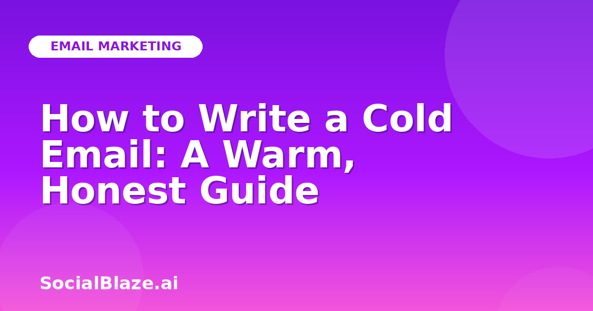 How to Write a Cold Email: A Warm, Honest Guide