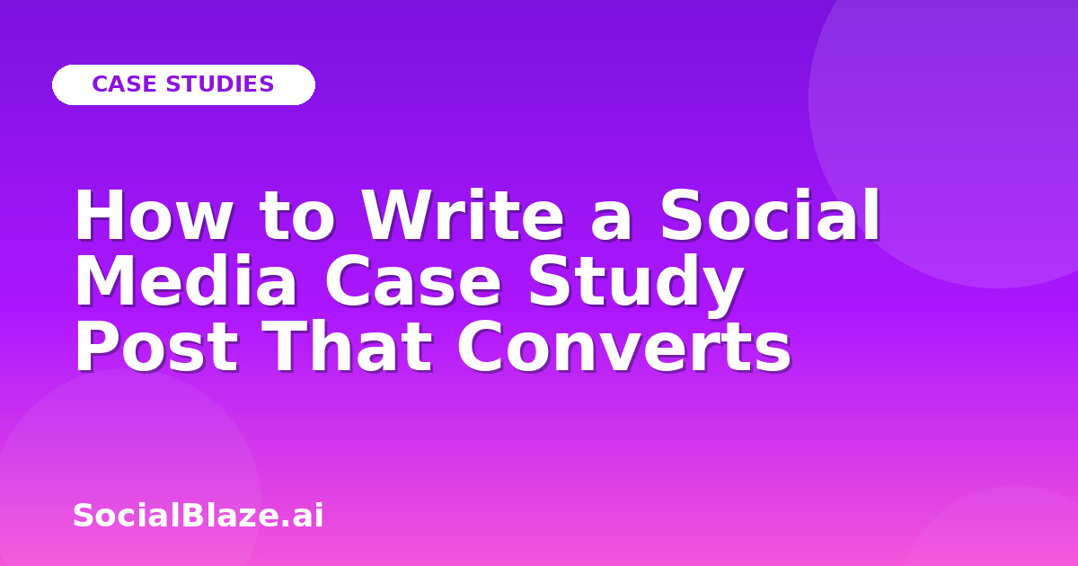How to Write a Social Media Case Study Post That Converts