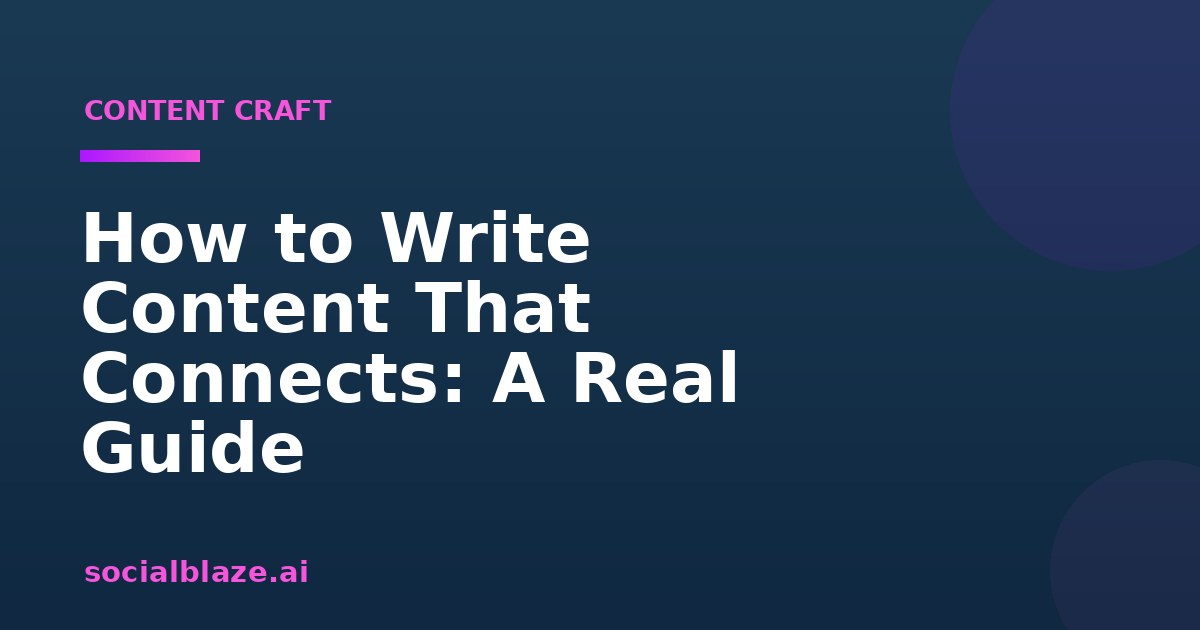 How to Write Content That Connects: A Real Guide