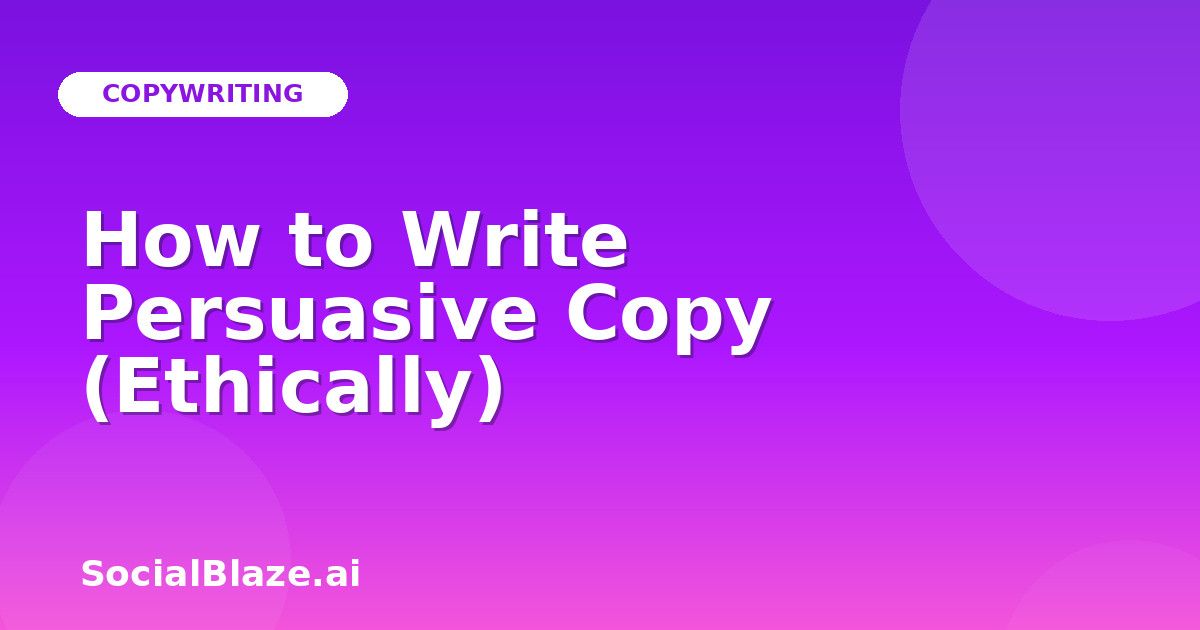 How to Write Persuasive Copy (Ethically)