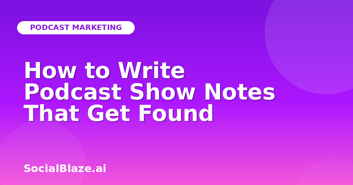 How to Write Podcast Show Notes That Get Found