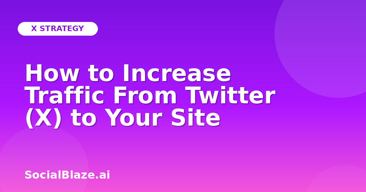How to Increase Traffic From Twitter (X) to Your Site