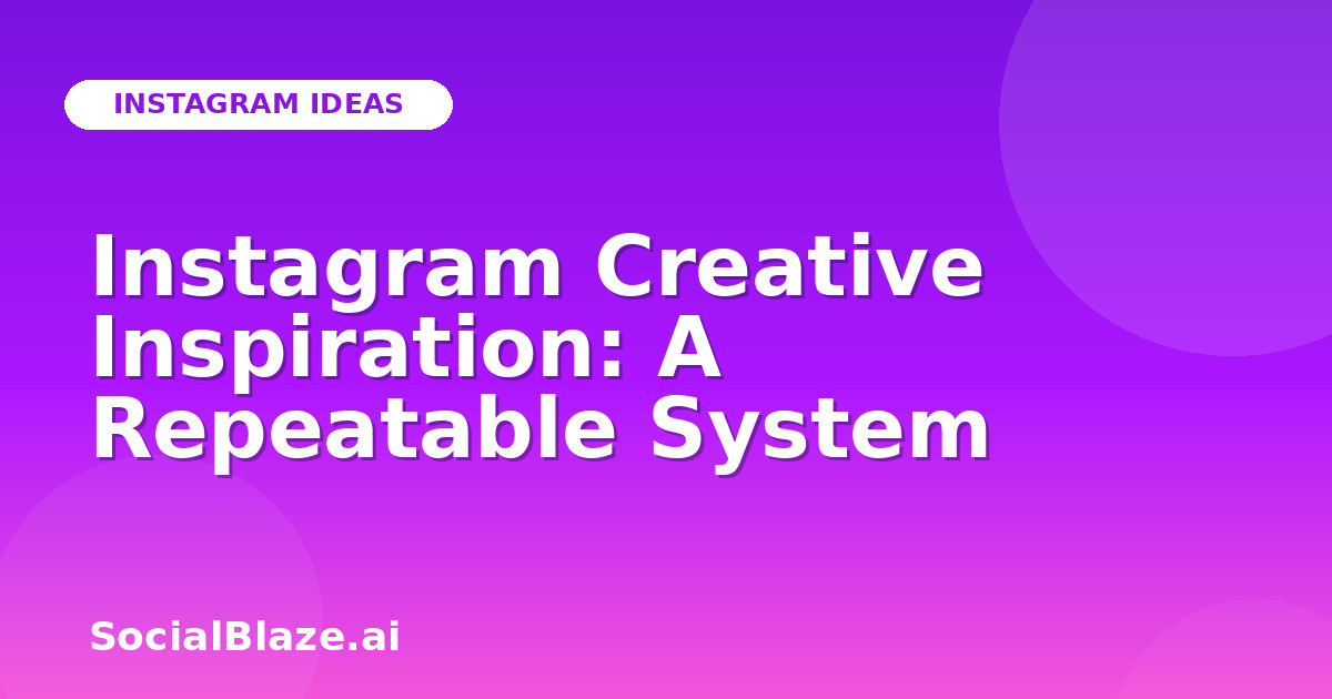 Instagram Creative Inspiration: A Repeatable System