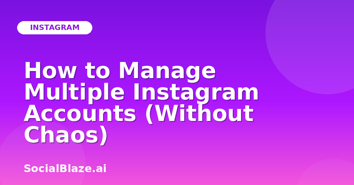 How to Manage Multiple Instagram Accounts (Without Chaos)
