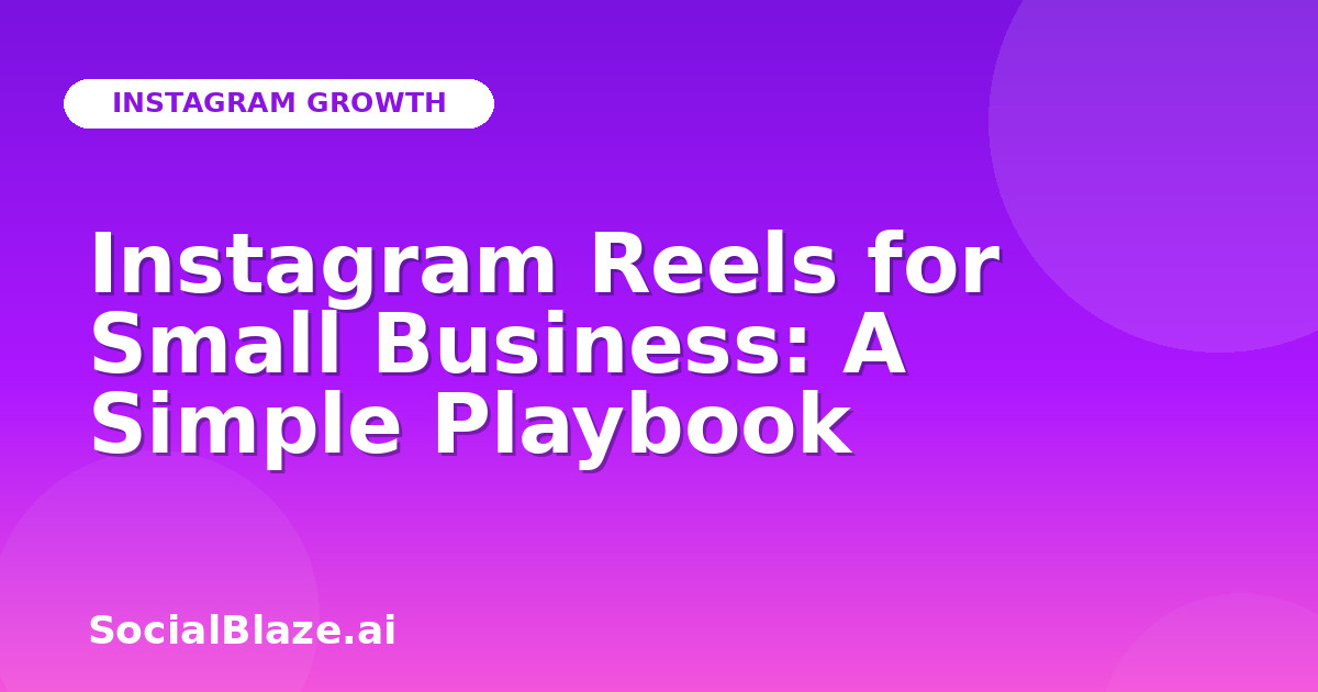 Instagram Reels for Small Business: A Simple Playbook