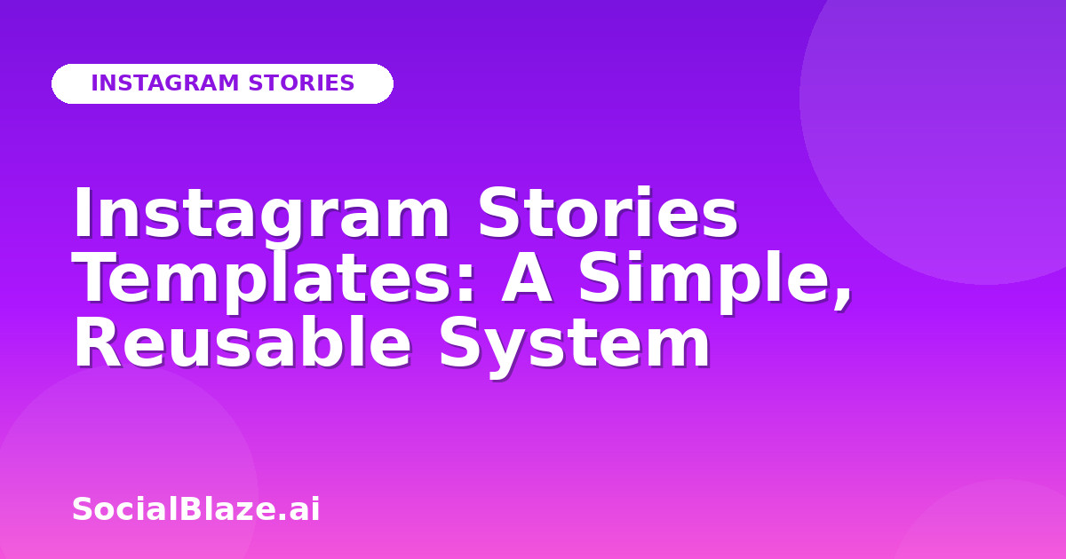 Instagram Stories Templates: A Simple, Reusable System