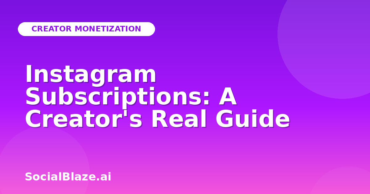 Instagram Subscriptions: A Creator's Real Guide