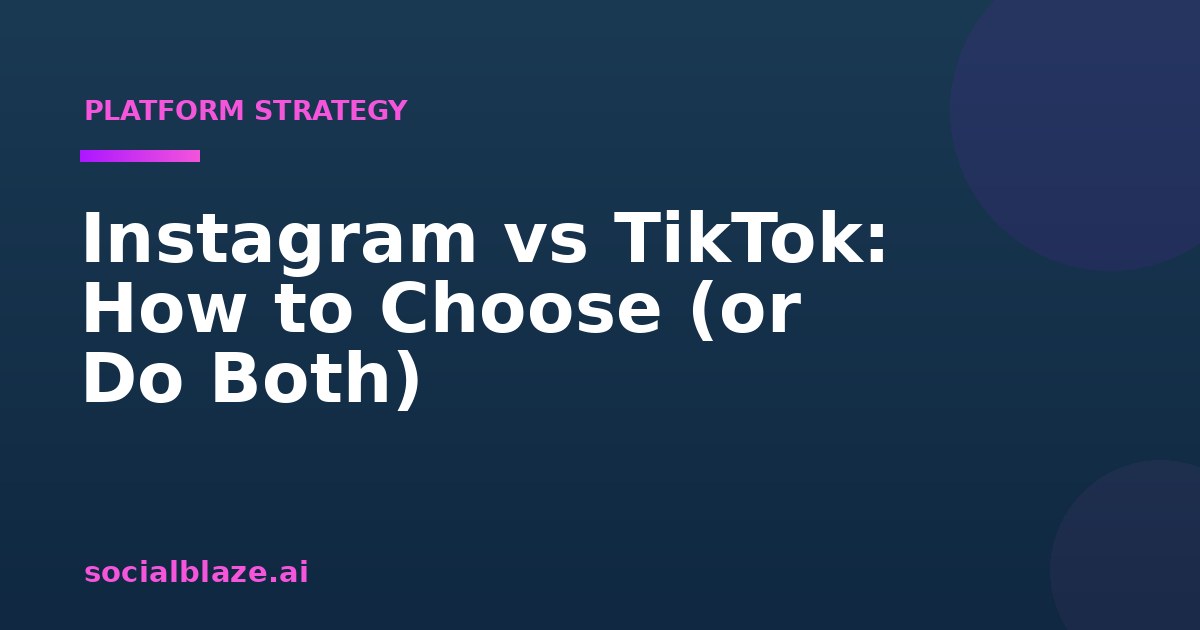Instagram vs TikTok: How to Choose (or Do Both)