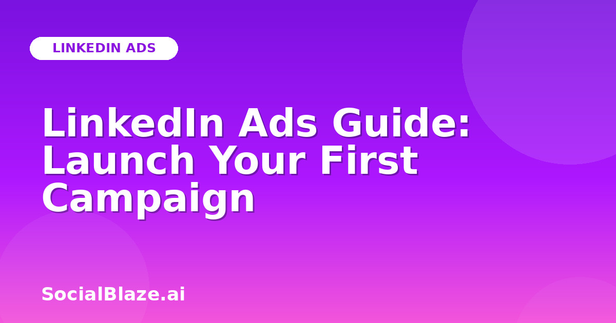 LinkedIn Ads Guide: Launch Your First Campaign