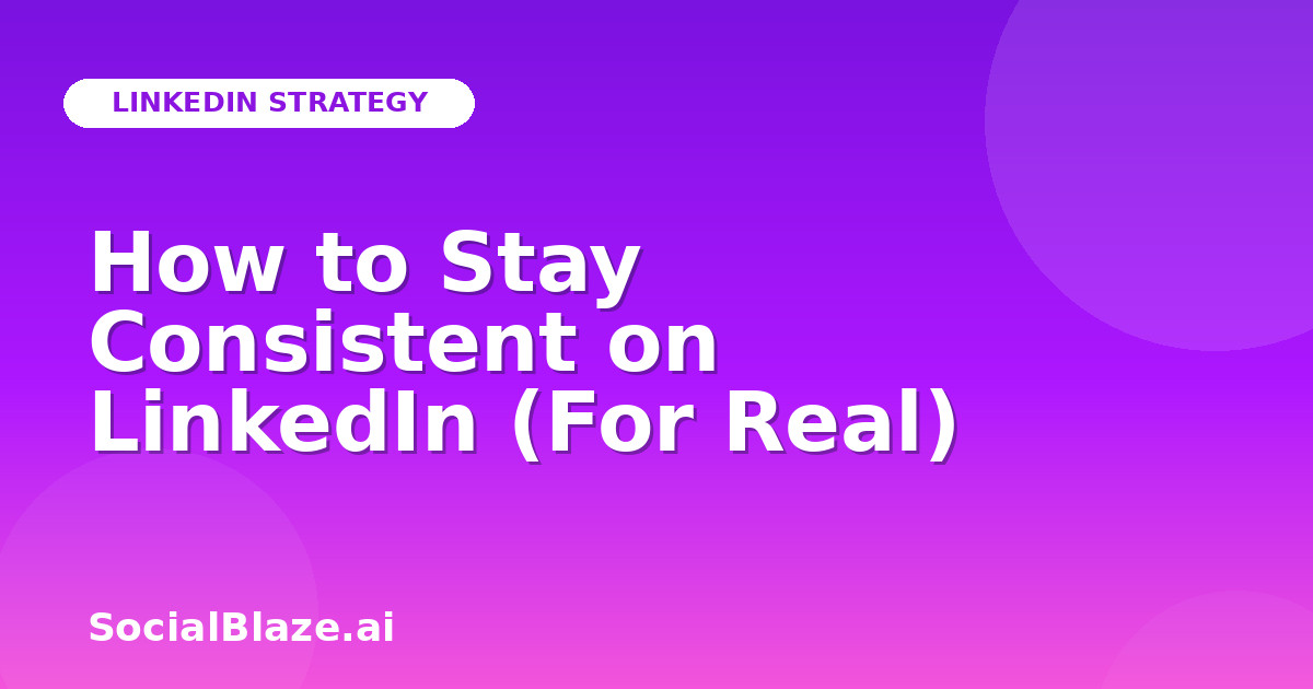 How to Stay Consistent on LinkedIn (For Real)