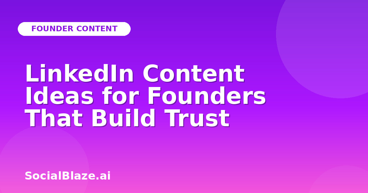 LinkedIn Content Ideas for Founders That Build Trust