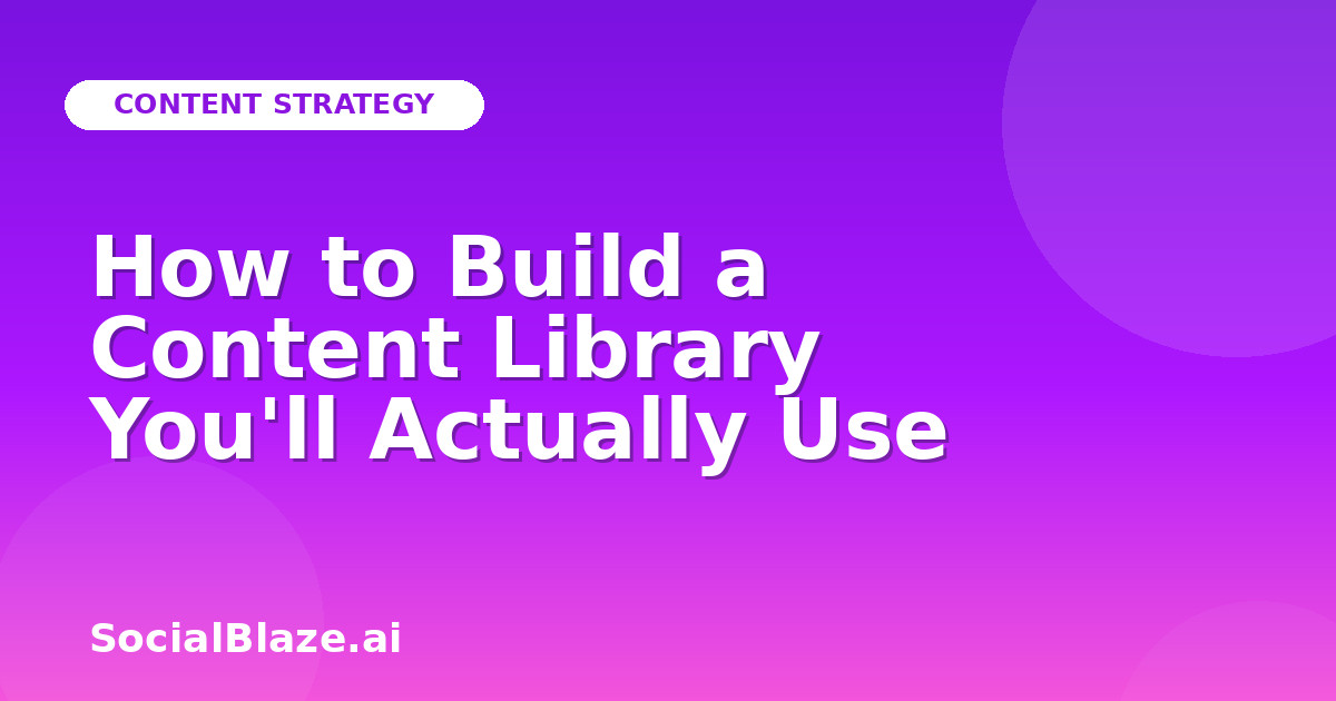 How to Build a Content Library You'll Actually Use
