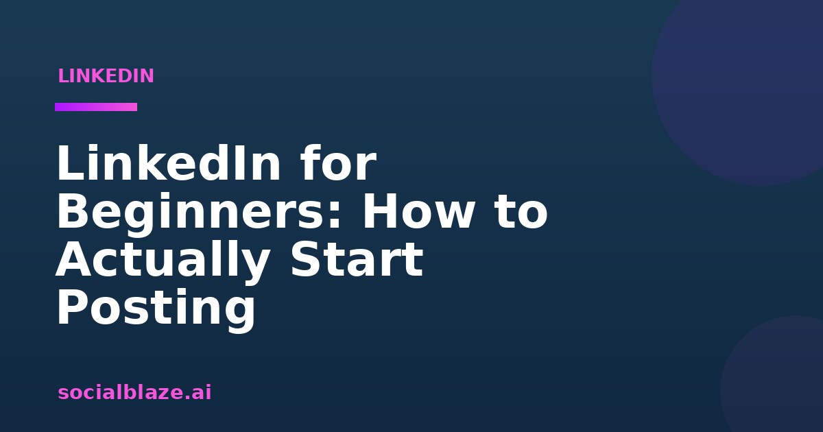 LinkedIn for Beginners: How to Actually Start Posting