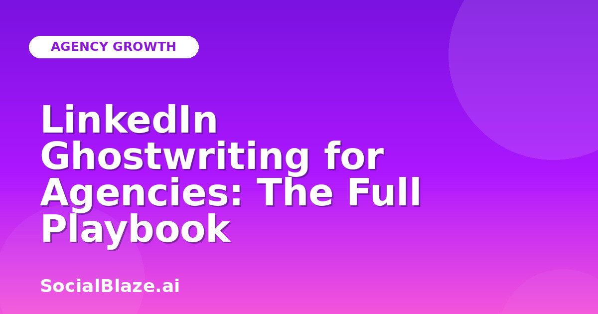 LinkedIn Ghostwriting for Agencies: The Full Playbook