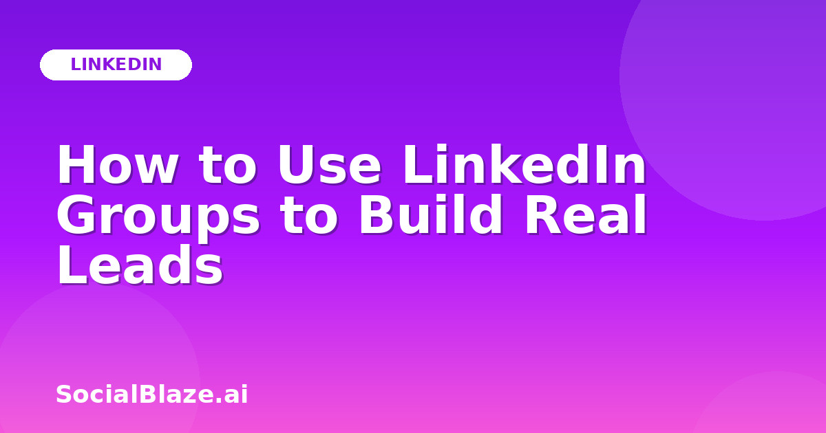 How to Use LinkedIn Groups to Build Real Leads