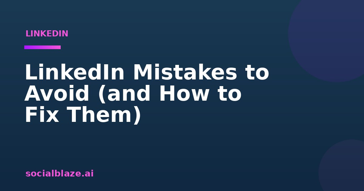 LinkedIn Mistakes to Avoid (and How to Fix Them)