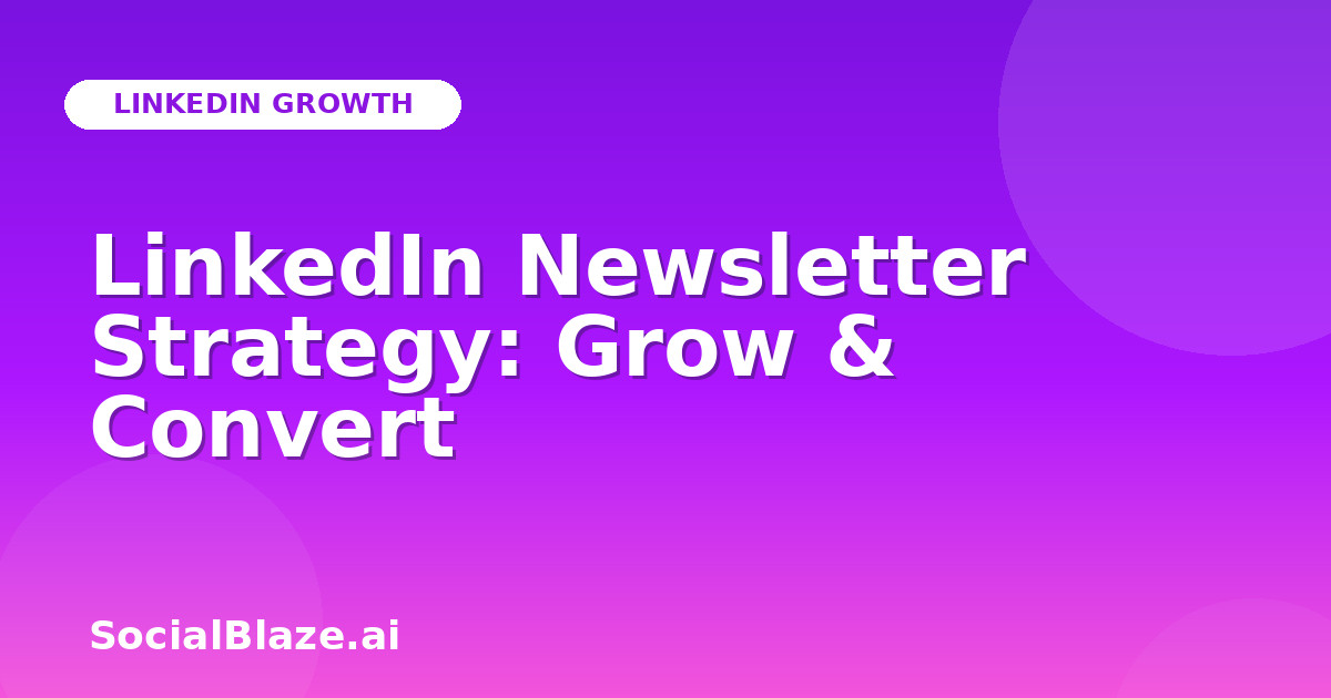 LinkedIn Newsletter Strategy: Grow & Convert