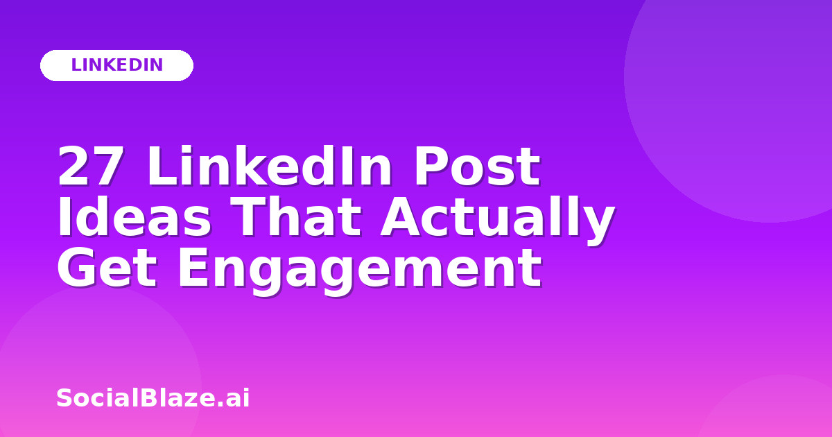 27 LinkedIn Post Ideas That Actually Get Engagement