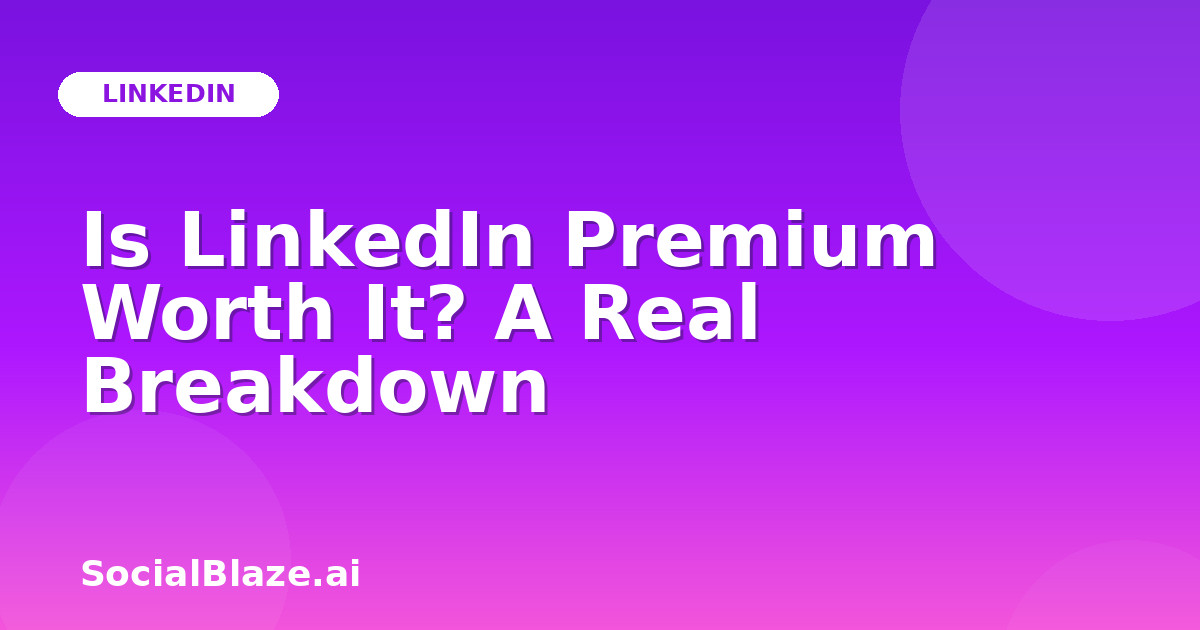 Is LinkedIn Premium Worth It? A Real Breakdown