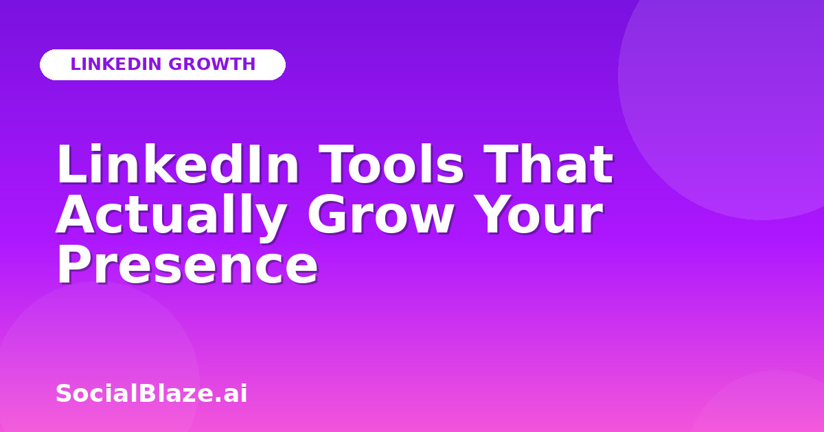 LinkedIn Tools That Actually Grow Your Presence