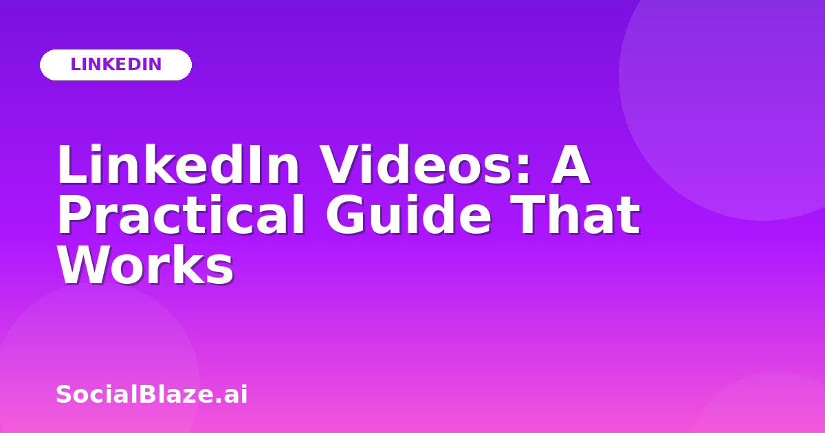 LinkedIn Videos: A Practical Guide That Works