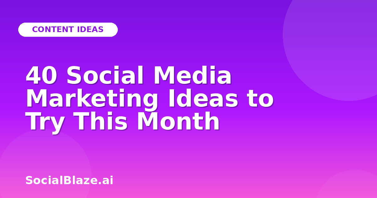 40 Social Media Marketing Ideas to Try This Month