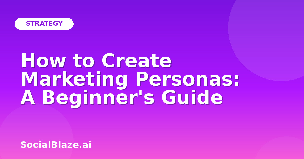 How to Create Marketing Personas: A Beginner's Guide