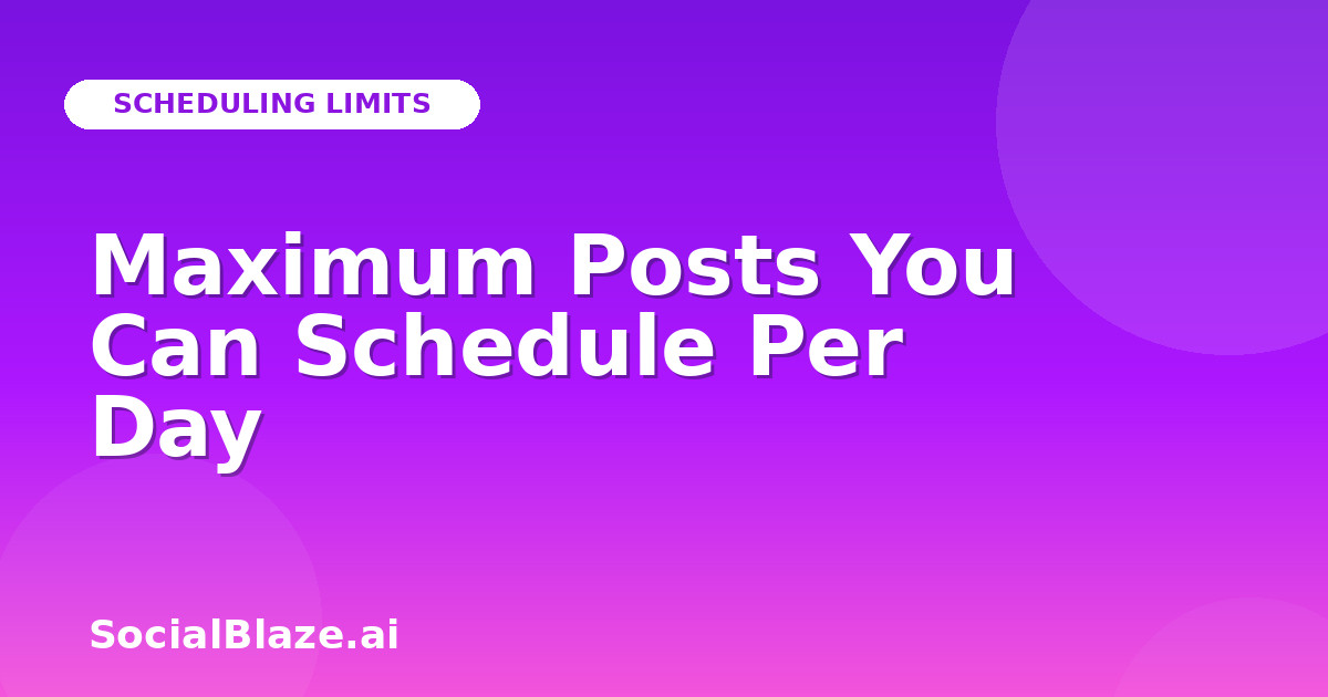 Maximum Posts You Can Schedule Per Day