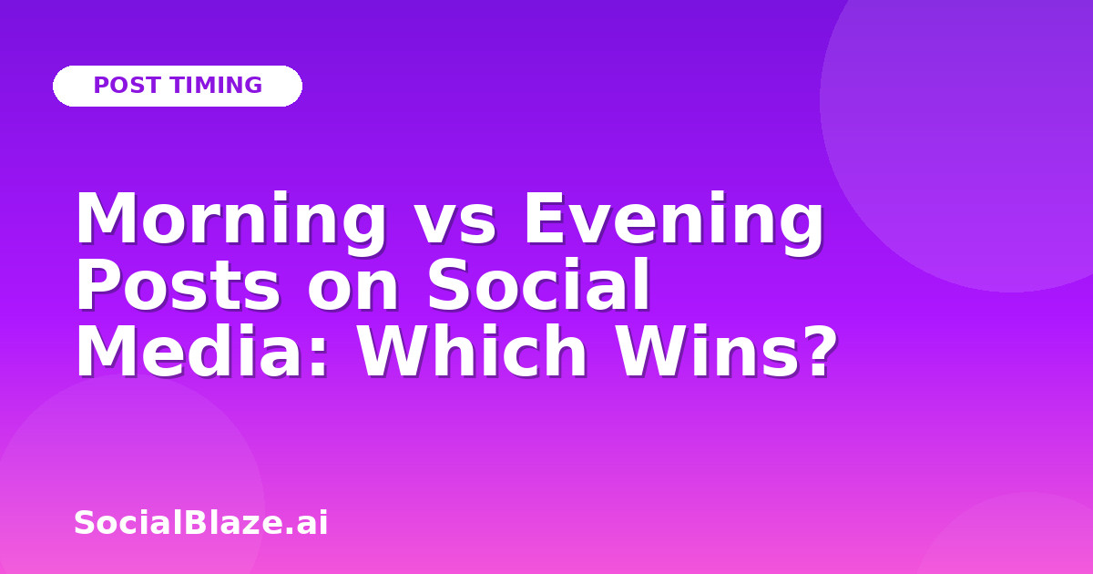 Morning vs Evening Posts on Social Media: Which Wins?