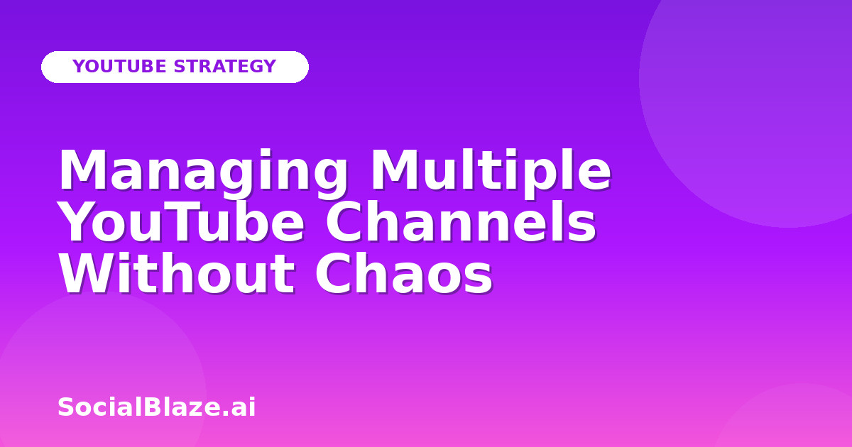 Managing Multiple YouTube Channels Without Chaos