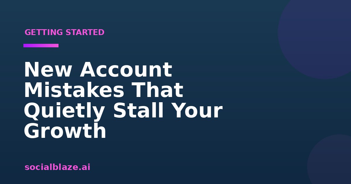 New Account Mistakes That Quietly Stall Your Growth