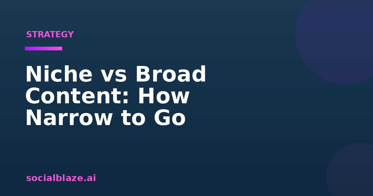 Niche vs Broad Content: How Narrow to Go