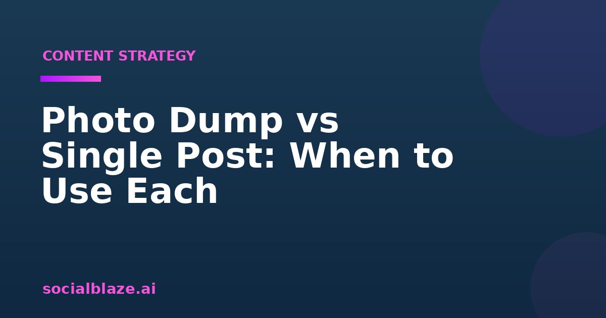 Photo Dump vs Single Post: When to Use Each