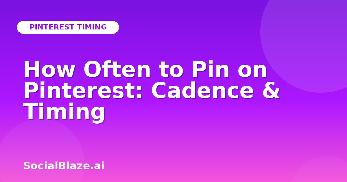 How Often to Pin on Pinterest: Cadence & Timing