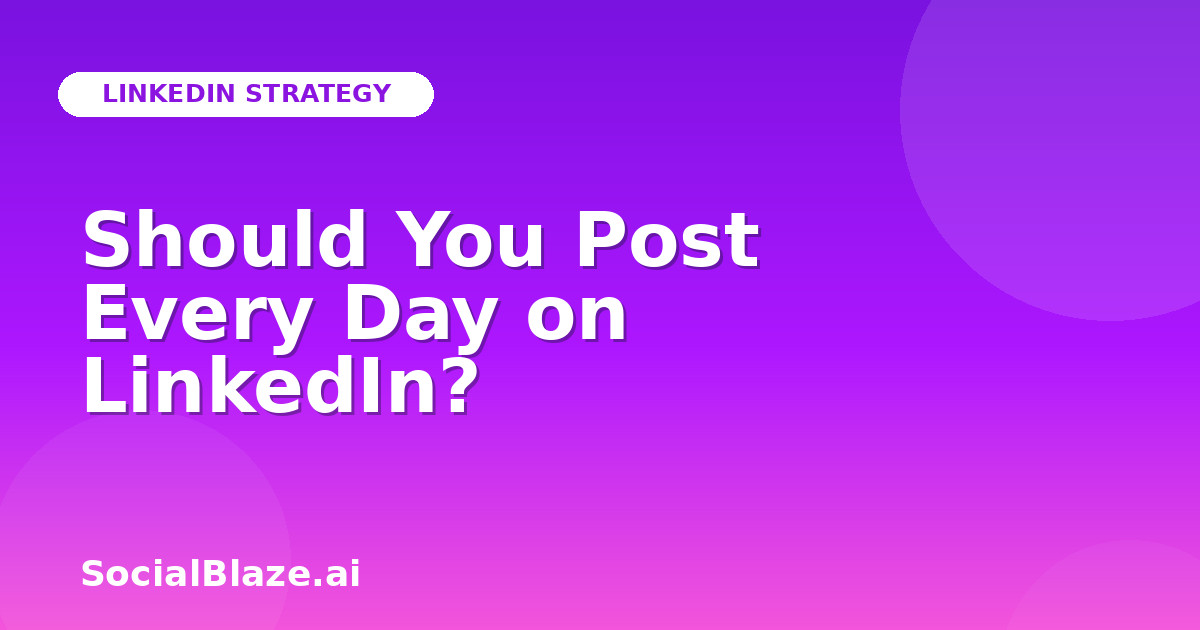 Should You Post Every Day on LinkedIn?
