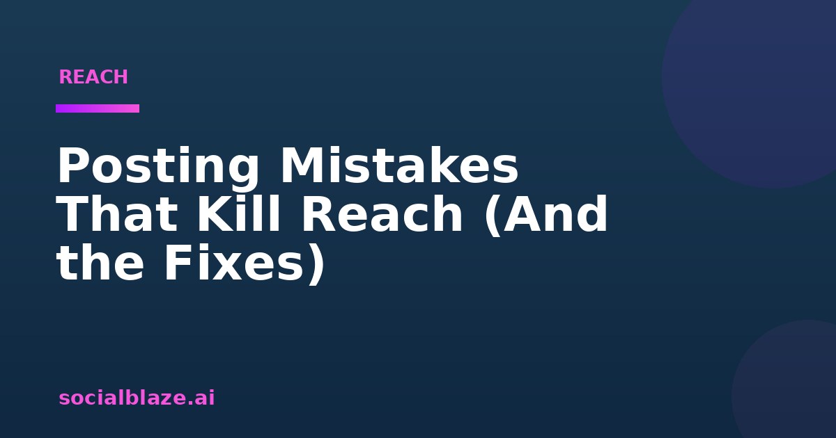 Posting Mistakes That Kill Reach (And the Fixes)