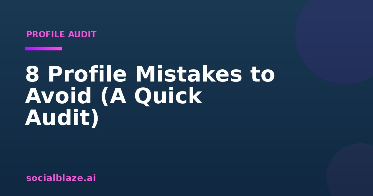 8 Profile Mistakes to Avoid (A Quick Audit)