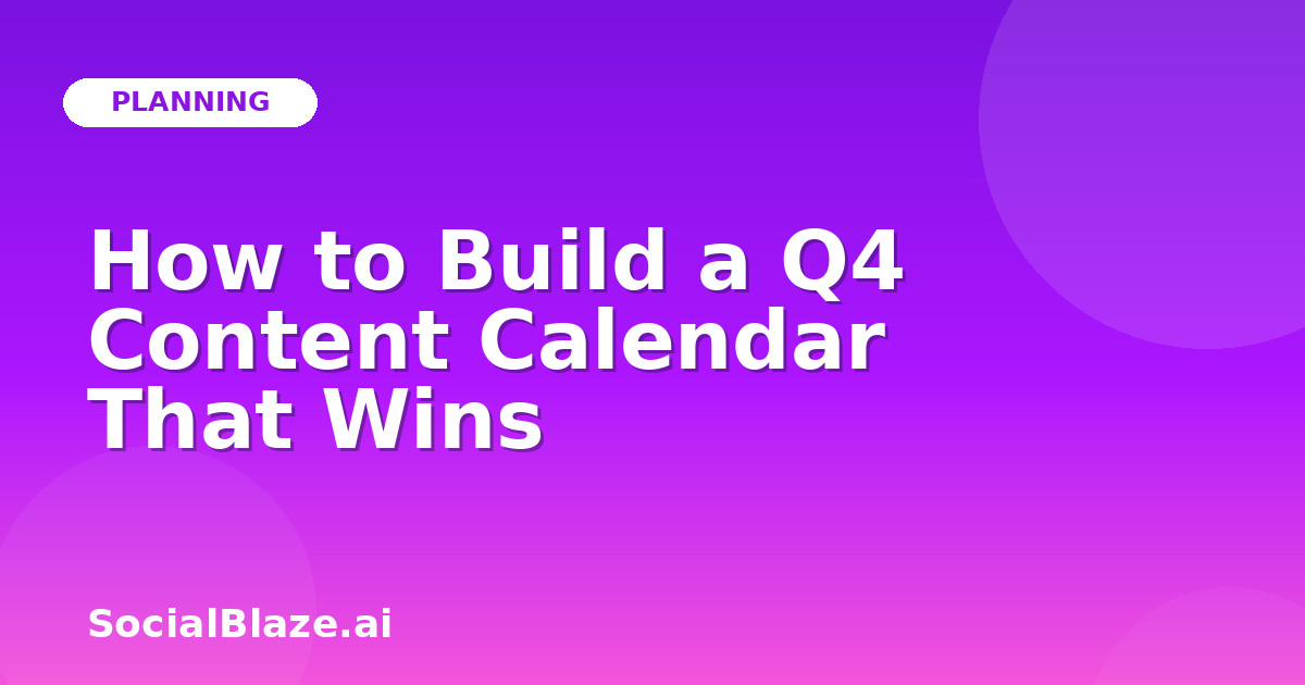 How to Build a Q4 Content Calendar That Wins
