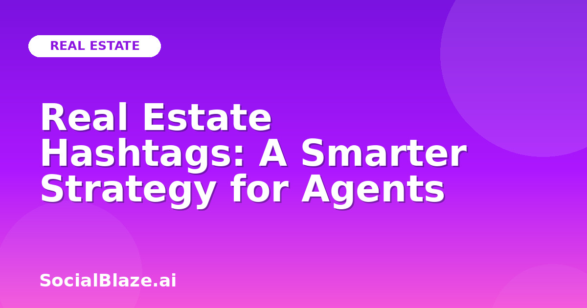 Real Estate Hashtags: A Smarter Strategy for Agents