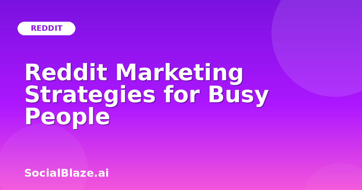 Reddit Marketing Strategies for Busy People