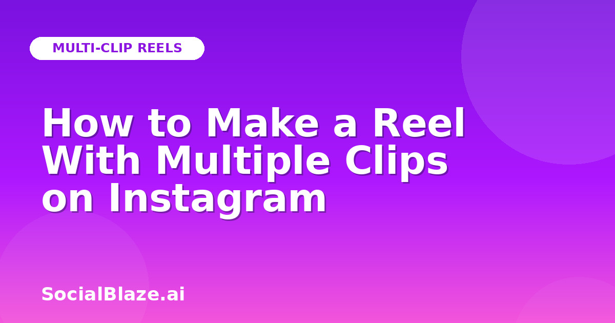 How to Make a Reel With Multiple Clips on Instagram