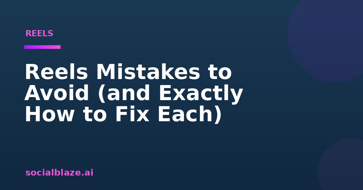 Reels Mistakes to Avoid (and Exactly How to Fix Each)