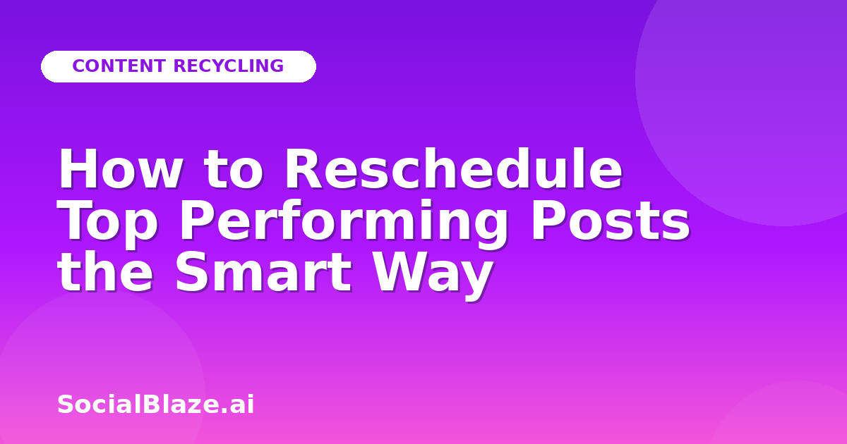 How to Reschedule Top Performing Posts the Smart Way