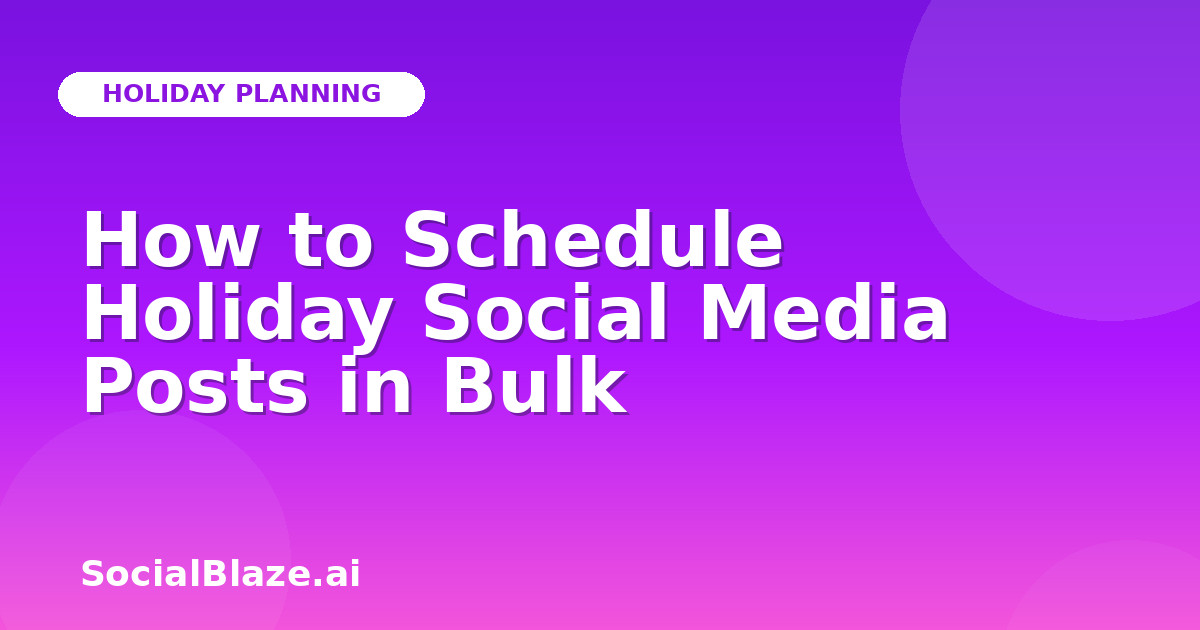 How to Schedule Holiday Social Media Posts in Bulk